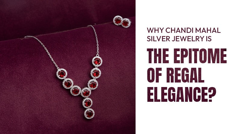 WHY CHANDI MAHAL SILVER JEWELRY IS THE EPITOME OF REGAL ELEGANCE?