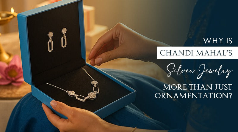 WHY IS CHANDI MAHAL’S SILVER JEWELRY MORE THAN JUST ORNAMENTATION?